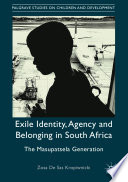 Exile identity, agency and belonging in South Africa : the Masupatsela generation /