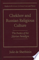 Chekhov and Russian religious culture : the poetics of the Marian paradigm /