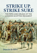 Strike up, strike sure : the pipes and drums of the London Scottish Regiment /