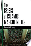 The crisis of Islamic masculinities /