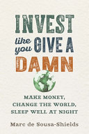 Invest like you give a damn : make money, change the world, sleep well at night /