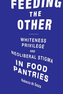 Feeding the other : Whiteness, privilege, and neoliberal stigma in food pantries /