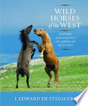 Wild horses of the West : history and politics of America's mustangs /