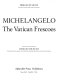 Michelangelo : the Vatican frescoes /