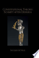 Constitutional theory : Schmitt after Derrida /