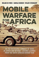 Mobile warfare for Africa : on the successful conduct of wars in Africa and beyond - lessons learned from the South African Border War /