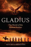 Gladius : the world of the Roman soldier /