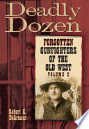 Deadly dozen : twelve forgotten gunfighters of the old West, volume 2 /