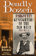 Deadly dozen : forgotten gunfighters of the Old West.