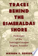 Traces behind the Esmeraldas shore : prehistory of the Santiago-Cayapas Region, Ecuador /