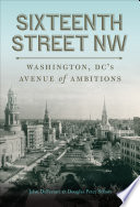 Sixteenth Street NW : Washington, DC's avenue of ambitions /