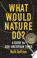 What would nature do? : a guide for our uncertain times /