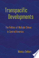 Transpacific developments : the politics of multiple Chinas in Central America /