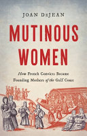 Mutinous women : how French convicts became founding mothers of the Gulf Coast /