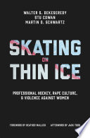 Skating on thin ice : professional hockey, rape culture, & violence against women /