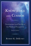 Knowledge and cosmos : development and decline of the medieval perspective /