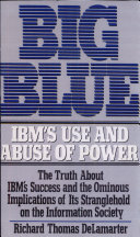 Big Blue : IBM's use and abuse of power /