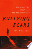 Bullying scars : the impact on adult life and relationships /