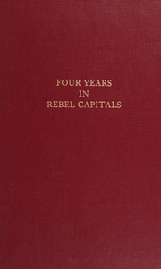 Four years in rebel capitals : an inside view of life in the Southern Confederacy, from birth to death, from original notes, collated in the years 1861 to 1865 /