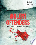 Violent offenders : theory, research, public policy, and practice /