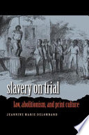 Slavery on trial : law, abolitionism, and print culture /