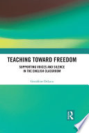 Teaching toward freedom : supporting voices and silence in the English classroom /