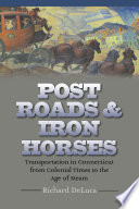Post roads & iron horses : transportation in Connecticut from colonial times to the age of steam /