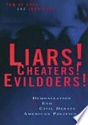 Liars! cheaters! evildoers! : demonization and the end of civil debate in American politics /