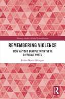 Remembering violence : how nations grapple with their difficult pasts /