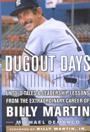 Dugout days : untold tales and leadership lessons from the extraordinary career of Billy Martin /