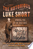 The Notorious Luke Short : Sporting Man of the Wild West /