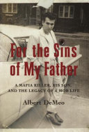 For the sins of my father : a Mafia killer, his son, and the legacy of a Mob life /