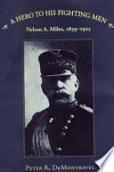 A hero to his fighting men : Nelson A. Miles, 1839-1925 /