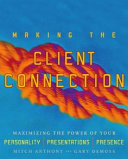 Making the client connection : maximizing the power of your personality, presentations, and presence /
