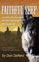 Faithful Shep : the story of a hero dog & the Texas Rangers who saved him : a novel based on a true incident from the Texas frontier /