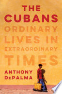 The Cubans : ordinary lives in extraordinary times /