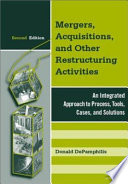 Mergers, acquisitions, and other restructuring activities : an integrated approach to process, tools, cases, and solutions /