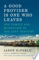 A good provider is one who leaves : one family and migration in the 21st century /