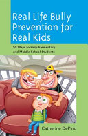 Real life bully prevention for real kids : 50 ways to help elementary and middle school children /