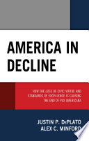 America in decline : how the loss of civic virtue and standards of excellence are causing the end of Pax Americana /