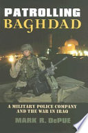 Patrolling Baghdad : a military police company and the war in Iraq /