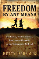 Freedom by any means : con games, voodoo schemes, true love and lawsuits on the Underground Railroad /