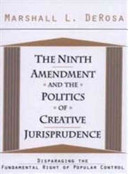 The Ninth Amendment and the politics of creative jurisprudence : disparaging the fundamental right of popular control /