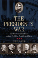 The presidents' war : six American presidents and the Civil War that divided them /