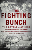 The fighting bunch : the Battle of Athens and how World War II veterans won the only successful armed rebellion since the Revolution /
