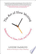 The art of slow writing : reflections on time, craft, and creativity /