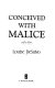 Conceived with malice /