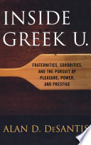Inside Greek U : fraternities, sororities, and the pursuit of pleasure, power, and prestige /