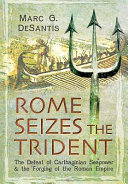 Rome seizes the trident : the defeat of Carthaginian seapower and the forging of the Roman Empire /