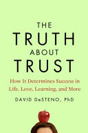 The truth about trust : how it determines success in life, love, learning, and more /